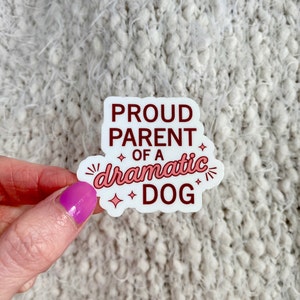 waterproof sticker that says proud parent of a dramatic dog