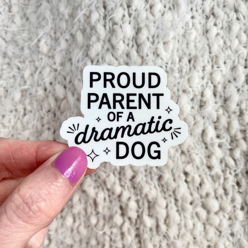 waterproof sticker that says proud parent of a dramatic dog