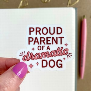 waterproof sticker that says proud parent of a dramatic dog