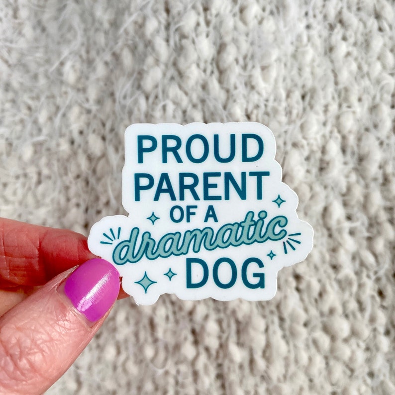 waterproof sticker that says proud parent of a dramatic dog