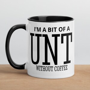 Funny Cunt Mug | Unt Coffee Mug | I&#39;m A Bit Of A Cunt Without Coffee | Needs Coffee To Function |Mug with Color Inside.