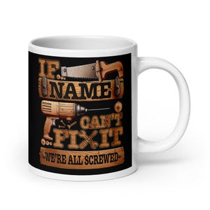 Personalised If They Can&#39;t Fix It, We&#39;re All Screwed | Choose Any Name Or Title | Funny Father&#39;s Day | Mug | If [Name] Can&#39;t Fix It mug