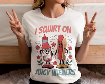 I Squirt On Juicy Wieners t-Shirt, Inappropriate Tshirt, Gag Gift Exchange, Rude Girls Trip Joke t-shirt Swap, Prank Gift,  Airport