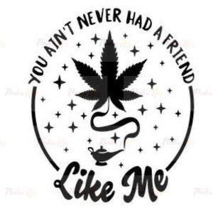 Puede incluir: Diseño gráfico en blanco y negro con una hoja de marihuana, estrellas y una lámpara de genio. El texto dice "You ain't never had a friend like me."