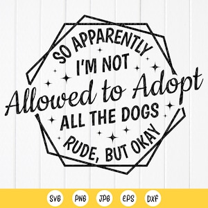 Dus blijkbaar mag ik niet alle honden adopteren onbeleefd maar oké SVG, hond teken SVG, grappige dierenvriend SVG, Instant Download bestanden voor Cricut