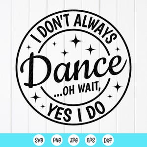 Eu nem sempre danço, oh espere, sim, eu danço svg, presente engraçado para dançarino, presente para bailarina svg, amante da dança svg, dança svg, arquivo de download instantâneo para Cricut