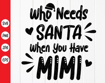 Who Needs Santa When You Have Mimi SVG, Funny Christmas quotes SVG, Bodysuit Girl or Boy svg, Digital File Instant Download files for Cricut