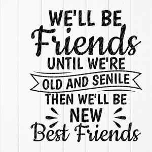 Nous serons amis jusqu'à ce que nous soyons vieux et séniles, puis nous serons de nouveaux meilleurs amis svg, cadeau collègue, amitié Svg, fichier à téléchargement immédiat pour Cricut