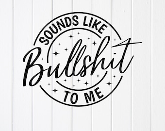 May include: Black and white graphic design with the phrase "Sounds Like Bullshit To Me" in a circular design with star accents. The design is on a white wood-grain background. Below the design are file type icons.