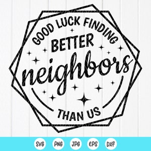 Good Luck Finding Better Neighbors Than Us svg, Nachbarn Geschenk svg, Wertschätzung Nachbarn svg, lustiges Zitat, Instant Download Dateien für Cricut