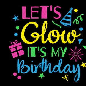 Let&#39;s Glow It&#39;s My Birthday Svg, Birthday Svg, Birthday Gifts ,Birthday Party svg for Shirt, gift for her, Instant Download files for Cricut