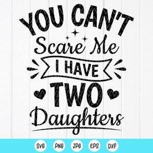 Você não pode me assustar, eu tenho duas filhas Svg, menina pai Svg, piada de pai homens Svg, filha pai Svg, pai engraçado SVG, arquivos de download instantâneo para Cricut