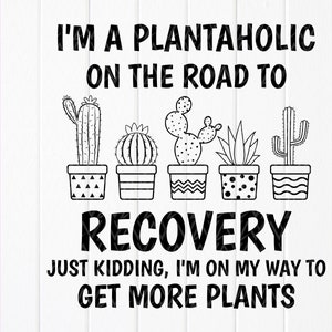I'm plantaholic on the road to recovery just kidding, i'm on my way to get more plants Svg, Funny Gardening svg, Instant Download for Cricut