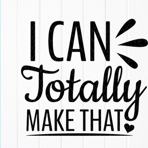I Can Totally Make That SVG, Crafter SVG, Crafty quote svg, Craft Room Sign Svg, Crafter Quote SVG, Instant Download files for Cricut