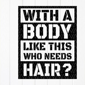 With a body like this who needs hair? svg,Funny Shirt for Men,Bald gift svg,Husband Gift svg,Fathers Day,Instant Download files for Cricut