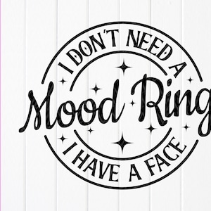 I Don’t Need A Mood Ring I Have A Face SVG,Funny Saying,Sarcastic Shirt svg,Sarcasm Saying,Funny decal svg,Instant Download files for Cricut