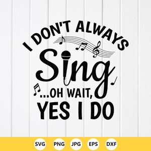 I Don't Always Sing SVG, Music Lover, Singer Gift ,Cricut files (Digital Download)