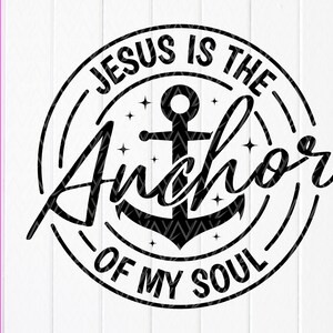 Jesus is the anchor of my Soul svg, Christian SVG, jesus svg, Religious svg, Anchor svg, bible verse svg, Instant Download files for Cricut