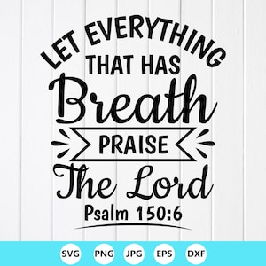 Bible verse SVG,Let everything that has breath praise The Lord SVG,Psalm 150:6, Christian SVG,  Faith svg, Instant Download files for Cricut