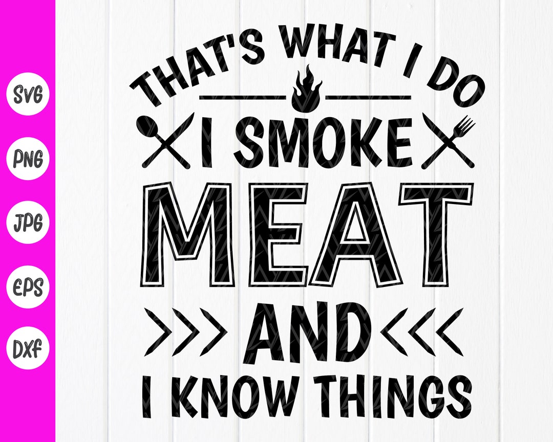 That's What I Do I Smoke Meat and I Know Things Svg, I Smoke Meat SVG ...