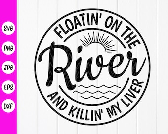 Floatin&#39; On The River Killin&#39; My Liver SVG,River Life svg,Summer Floating and Drinking Svg,River Lover svg,Instant Download files for Cricut