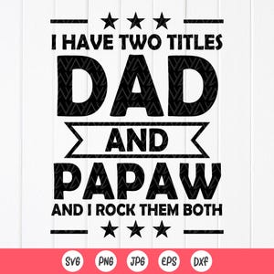 Tengo dos títulos: papá y papaw SVG, cita divertida de papá, abuelo SVG, regalo del día del padre, camiseta divertida de papaw SVG, archivos de descarga instantánea para Cricut