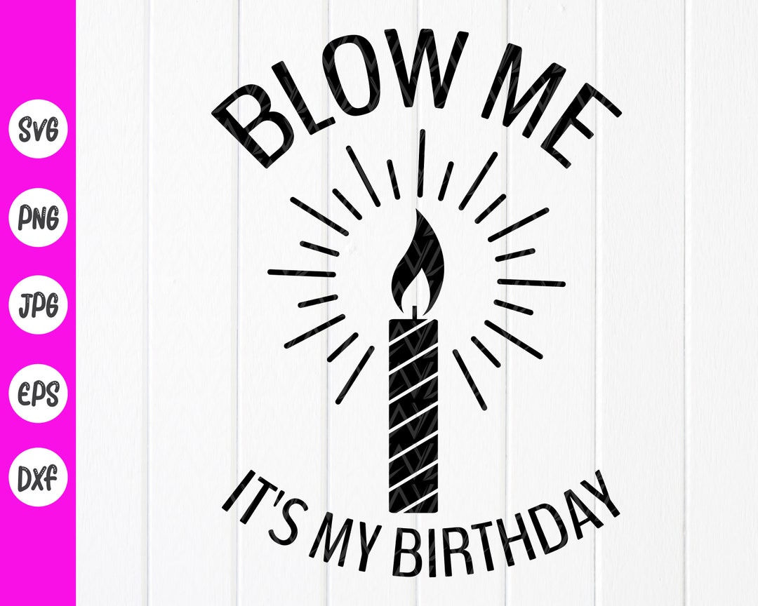 Blow Me, It's My Birthday SVG, Humorous Birthday for a Man SVG ...