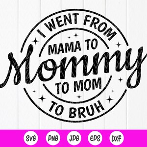 Eu fui de mamãe para mamãe, de mamãe para Bruh SVG, Mom Birthday Gifts, mom svg, Mom Life svg, Gift for Mom, arquivos de download instantâneo para Cricut