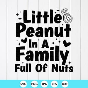 May include: A black and white graphic design featuring the phrase "Little Peanut In A Family Full Of Nuts". The design includes a peanut illustration, hearts, and stars. File type icons: SVG, PNG, JPG, EPS, and DXF are shown at the bottom.