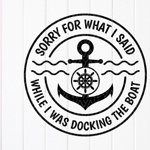 Sorry For What I Said While I Was Docking the Boat Svg,Boat Lovers Gift SVG,Funny Boat Shirt Svg,Boat Quote,Instant Download file for Cricut