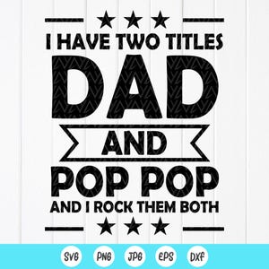Tengo dos títulos: papá y pop, SVG, cita divertida de papá, abuelo, regalo del Día del Padre, camiseta divertida de pop, archivos de descarga instantánea para Cricut