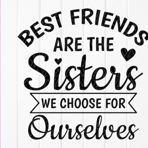Best Friends Are the Sisters We Choose for Ourselves Svg, Best Friends ...