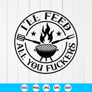 May include: Black and white circular graphic with the text "I'LL FEED ALL YOU FUCKERS" around a barbecue grill, flames, stars, and grilling tools. The graphic is suitable for a barbecue or grilling theme.