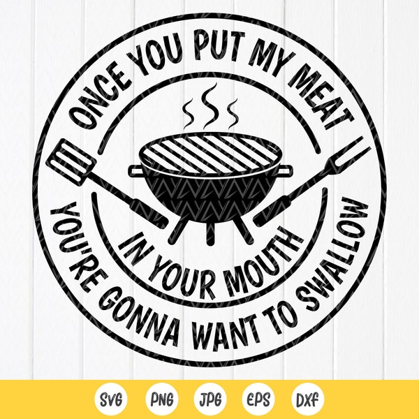 Once you put my meat in your mouth SVG,Barbecue Quote svg,Funny Raunchy Rude BBQ Grill svg,Father's Day svg,Instant Download file for Cricut