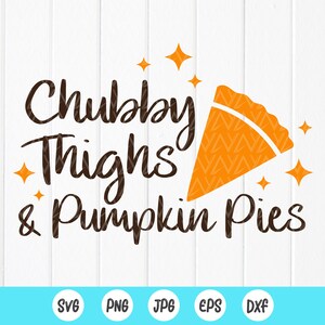 May include: A digital design featuring the text "Chubby Thighs & Pumpkin Pies" in brown with a stylised orange pumpkin pie slice and gold stars.