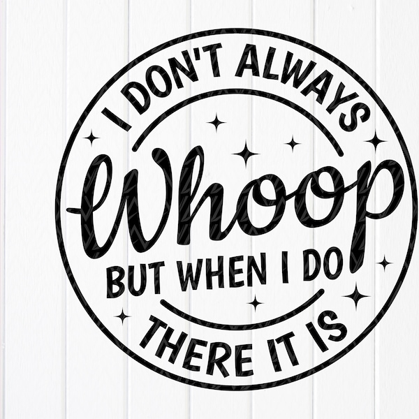 I Don't Always Whoop But When I Do There It Is svg, Funny Mom Shirt,Funny Girl Quote,Sarcastic sayings SVG,Instant Download files for Cricut