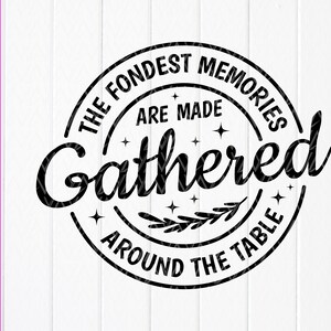 Los recuerdos más entrañables se hacen reunidos alrededor de la mesa SVG, Svg de Acción de Gracias, Svg de otoño, Svg de granja, Archivos de descarga instantánea para Cricut