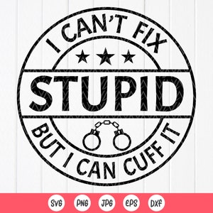 Eu não consigo consertar estúpido, mas posso algemar SVG, policial engraçado svg, presente para polícia, svg policial personalizado, arquivos de download instantâneo para Cricut