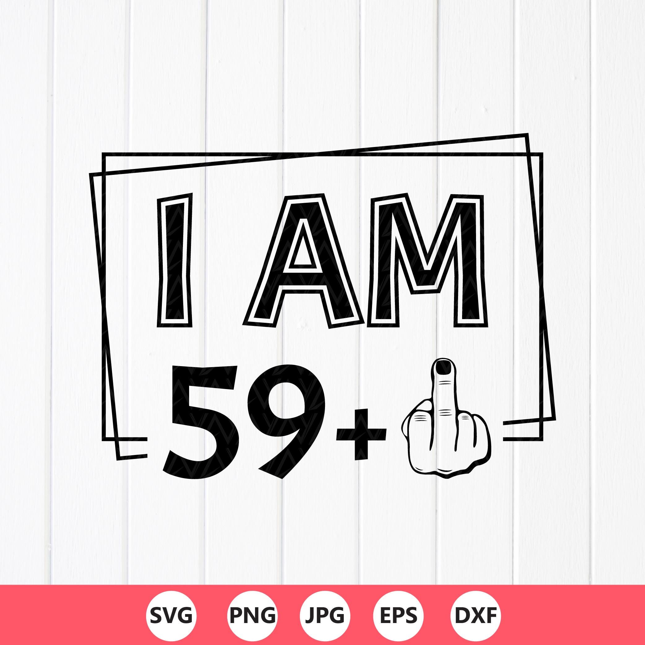 Funny 60th Birthday SVG:I Am 59 Plus One,middle Finger,cut Files