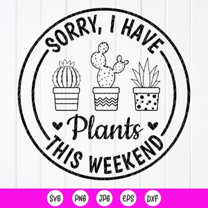 Lo siento, tengo plantas este fin de semana SVG, Jardinería divertida svg, Plant Lady svg, Regalo para jardinero, Amante de las plantas locas, Archivo de descarga instantánea para Cricut