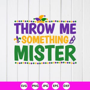 May include: A digital graphic with the text "THROW ME SOMETHING MISTER" in purple, yellow, and green, with Mardi Gras-themed icons. The design includes a jester hat, fleur-de-lis, and a mask, all on a white background.