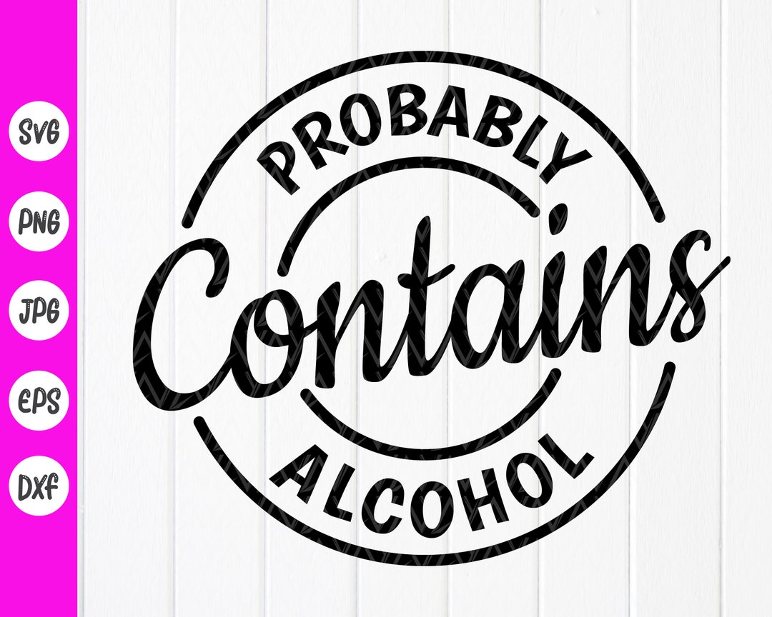 Probably Contains Alcohol Svg,funny Drinking Svg,alcohol Drinking Svg,day Drinking Svg,girls