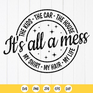 Funny Mom Life svg, it&#39;s all messy svg,Gift for Mom svg, Sarcastic Mama Svg,Mom shirt svg, Motherhood svg, Instant Download files for Cricut