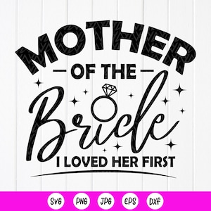 Mutter der Braut ich liebte sie erste SVG, lustige Mama Blatt, Junggesellinnenabschied, lustige Hochzeit Geschenk, Instant Download Dateien für Cricut