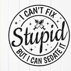 Não consigo consertar a estupidez, mas posso sedá-la SVG, Enfermeira engraçada SVG, Vida de enfermeira SVG, Estudante de enfermagem SVG, Camiseta RN SVG, Arquivos para download instantâneo para Cricut