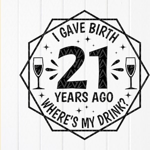 Ho partorito 21 anni fa Dov'è il mio drink Svg, 21esimo compleanno SVG, Il mio 21esimo compleanno Svg, Festa di compleanno Svg, File di download istantaneo per Cricut