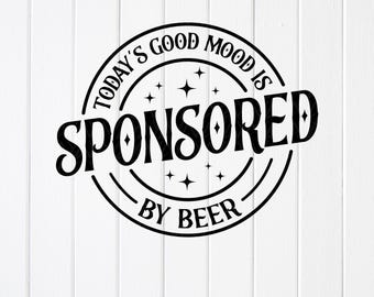 Today's Good Mood Sponsored By Beer SVG: Funny Alcohol ,Cricut files (Digital Download)