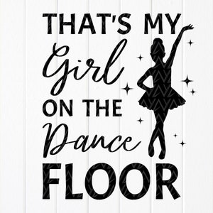 Das ist mein Mädchen auf der Tanzfläche svg, Dance Mom Shirt svg, Ballett Mom svg, Ballet Dancer svg, That's my Girl, Instant Download-Dateien für Cricut
