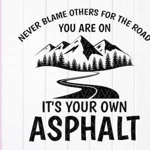 Never Blame Others for the Road you are on it&#39;s your own Asphalt SVG, Funny Saying svg,Sarcastic decal svg,Instant Download files for Cricut