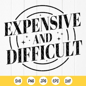 Expensive and Difficult svg, Gift For Girlfriend, High Maintenance svg, Funny Svg, gift for her svg, Instant Download files for Cricut